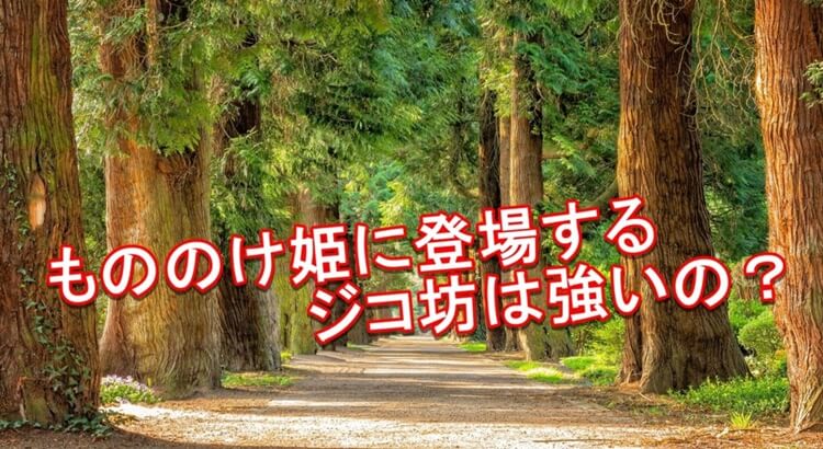 もののけ姫のジコ坊は強いの 目的と最後はどうなったの 毎日の暇つぶしを発信する情報ブログ